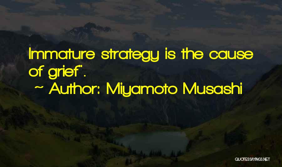 Miyamoto Musashi Quotes: Immature Strategy Is The Cause Of Grief.