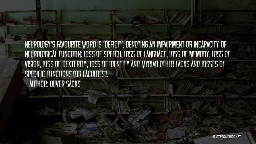 Oliver Sacks Quotes: Neurology's Favourite Word Is 'deficit', Denoting An Impairment Or Incapacity Of Neurological Function: Loss Of Speech, Loss Of Language, Loss