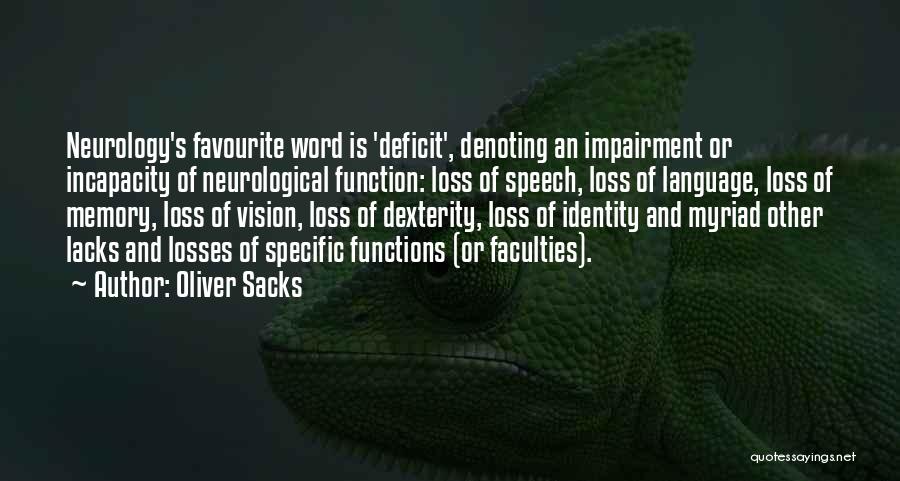 Oliver Sacks Quotes: Neurology's Favourite Word Is 'deficit', Denoting An Impairment Or Incapacity Of Neurological Function: Loss Of Speech, Loss Of Language, Loss