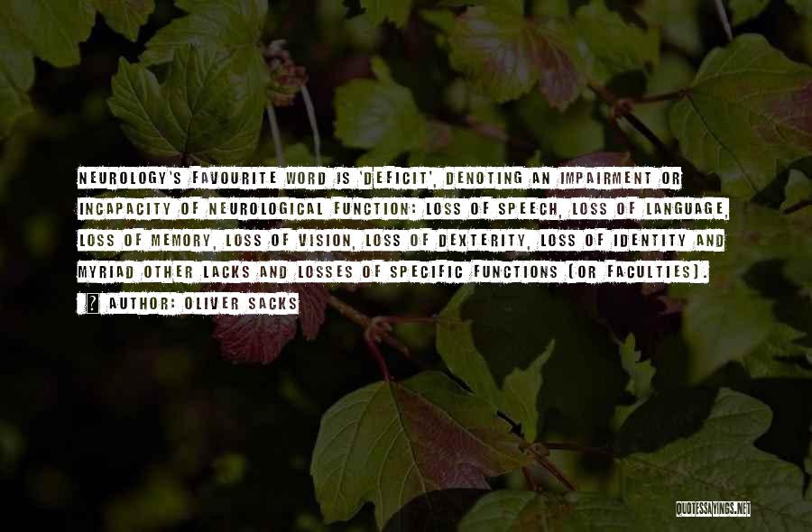 Oliver Sacks Quotes: Neurology's Favourite Word Is 'deficit', Denoting An Impairment Or Incapacity Of Neurological Function: Loss Of Speech, Loss Of Language, Loss