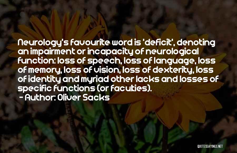 Oliver Sacks Quotes: Neurology's Favourite Word Is 'deficit', Denoting An Impairment Or Incapacity Of Neurological Function: Loss Of Speech, Loss Of Language, Loss