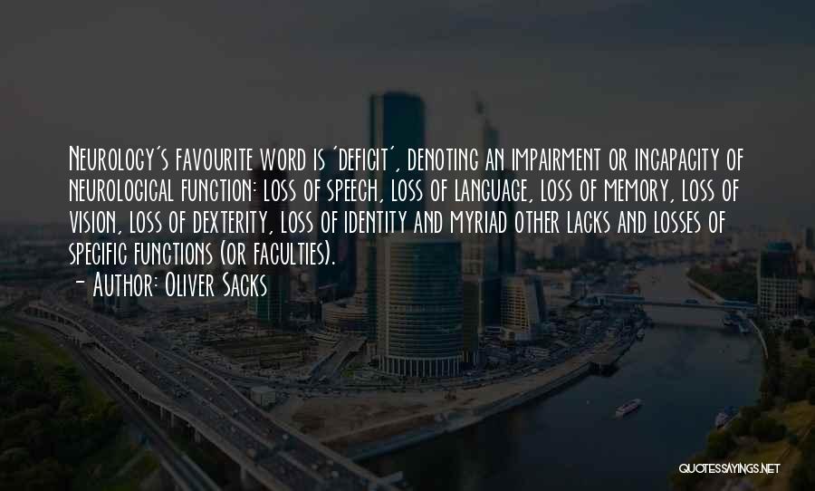 Oliver Sacks Quotes: Neurology's Favourite Word Is 'deficit', Denoting An Impairment Or Incapacity Of Neurological Function: Loss Of Speech, Loss Of Language, Loss