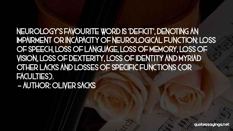 Oliver Sacks Quotes: Neurology's Favourite Word Is 'deficit', Denoting An Impairment Or Incapacity Of Neurological Function: Loss Of Speech, Loss Of Language, Loss