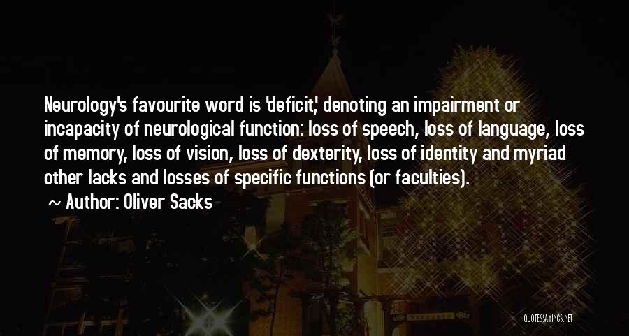 Oliver Sacks Quotes: Neurology's Favourite Word Is 'deficit', Denoting An Impairment Or Incapacity Of Neurological Function: Loss Of Speech, Loss Of Language, Loss