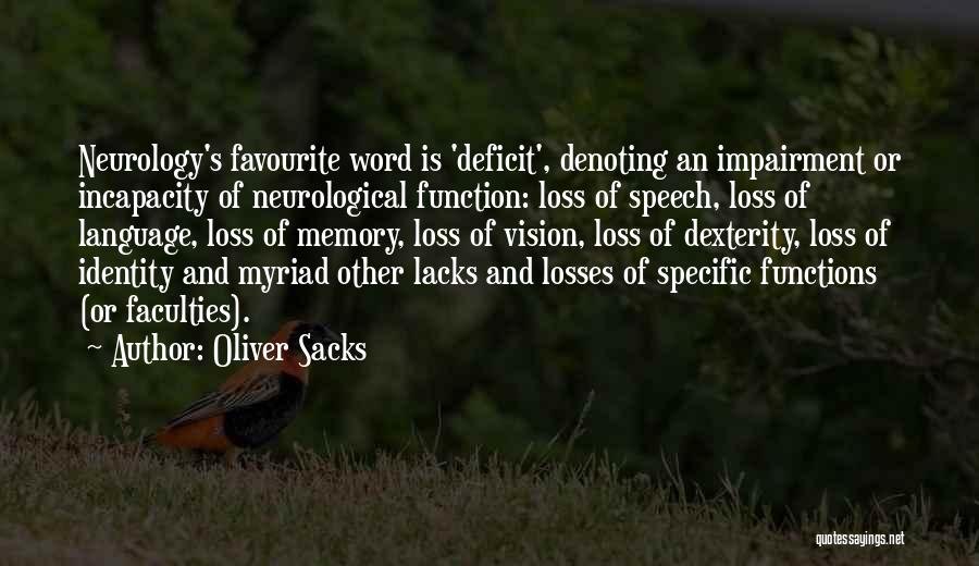 Oliver Sacks Quotes: Neurology's Favourite Word Is 'deficit', Denoting An Impairment Or Incapacity Of Neurological Function: Loss Of Speech, Loss Of Language, Loss