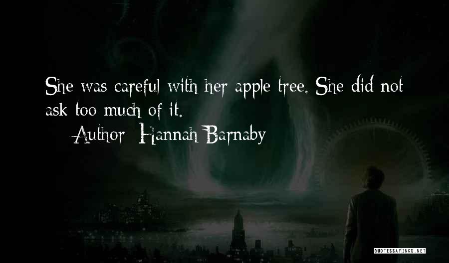 Hannah Barnaby Quotes: She Was Careful With Her Apple Tree. She Did Not Ask Too Much Of It.