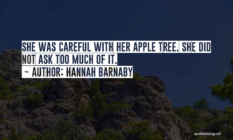 Hannah Barnaby Quotes: She Was Careful With Her Apple Tree. She Did Not Ask Too Much Of It.