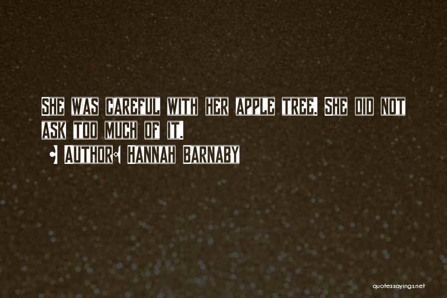 Hannah Barnaby Quotes: She Was Careful With Her Apple Tree. She Did Not Ask Too Much Of It.