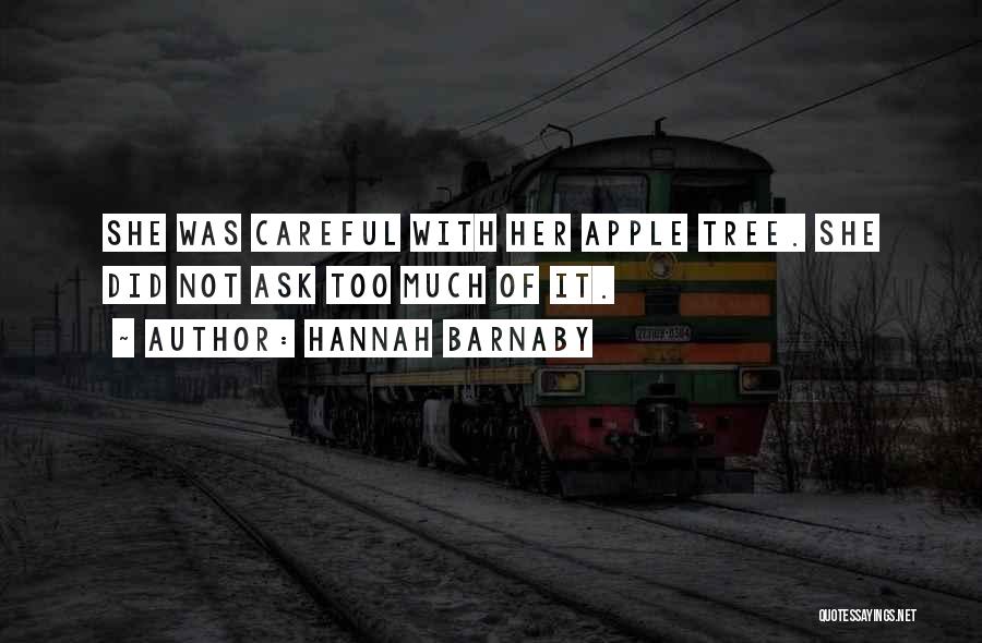 Hannah Barnaby Quotes: She Was Careful With Her Apple Tree. She Did Not Ask Too Much Of It.