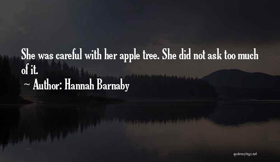 Hannah Barnaby Quotes: She Was Careful With Her Apple Tree. She Did Not Ask Too Much Of It.