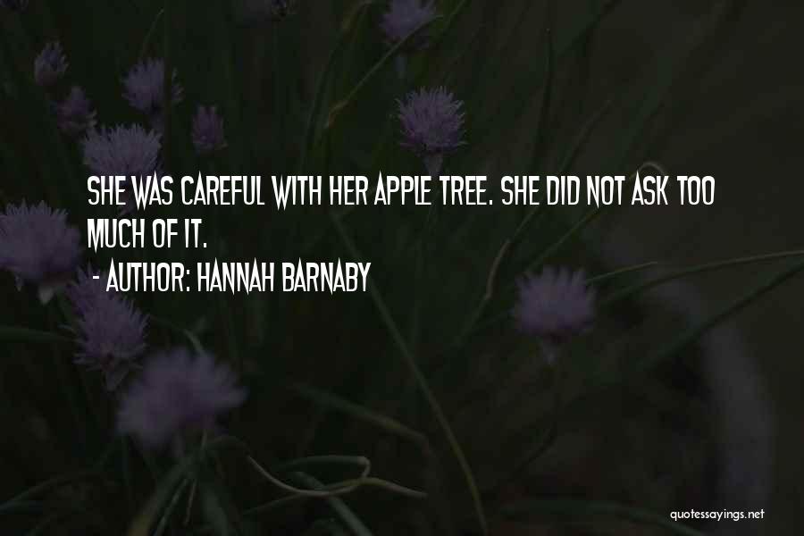 Hannah Barnaby Quotes: She Was Careful With Her Apple Tree. She Did Not Ask Too Much Of It.