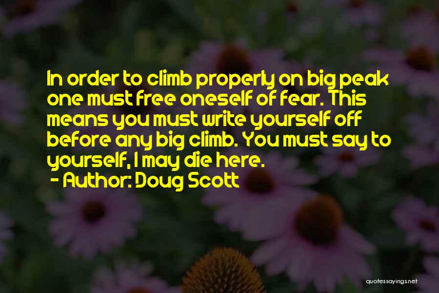Doug Scott Quotes: In Order To Climb Properly On Big Peak One Must Free Oneself Of Fear. This Means You Must Write Yourself