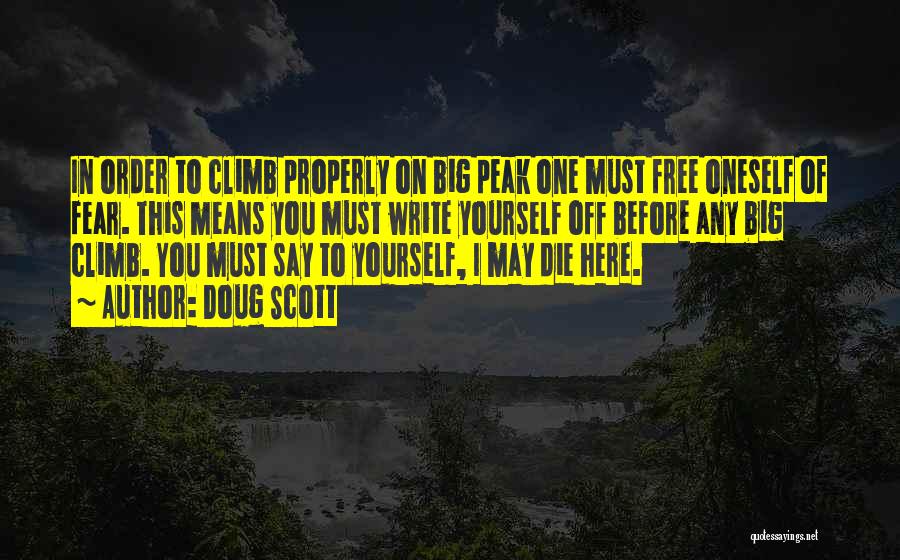 Doug Scott Quotes: In Order To Climb Properly On Big Peak One Must Free Oneself Of Fear. This Means You Must Write Yourself