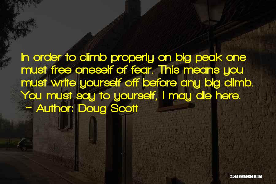 Doug Scott Quotes: In Order To Climb Properly On Big Peak One Must Free Oneself Of Fear. This Means You Must Write Yourself