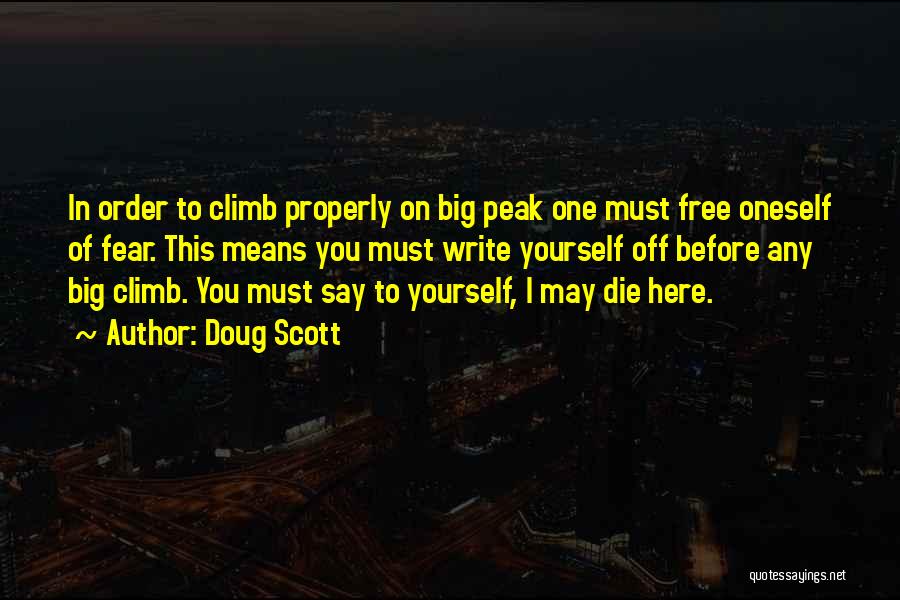 Doug Scott Quotes: In Order To Climb Properly On Big Peak One Must Free Oneself Of Fear. This Means You Must Write Yourself