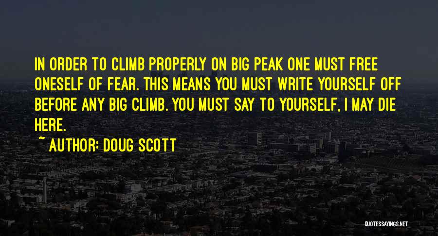 Doug Scott Quotes: In Order To Climb Properly On Big Peak One Must Free Oneself Of Fear. This Means You Must Write Yourself