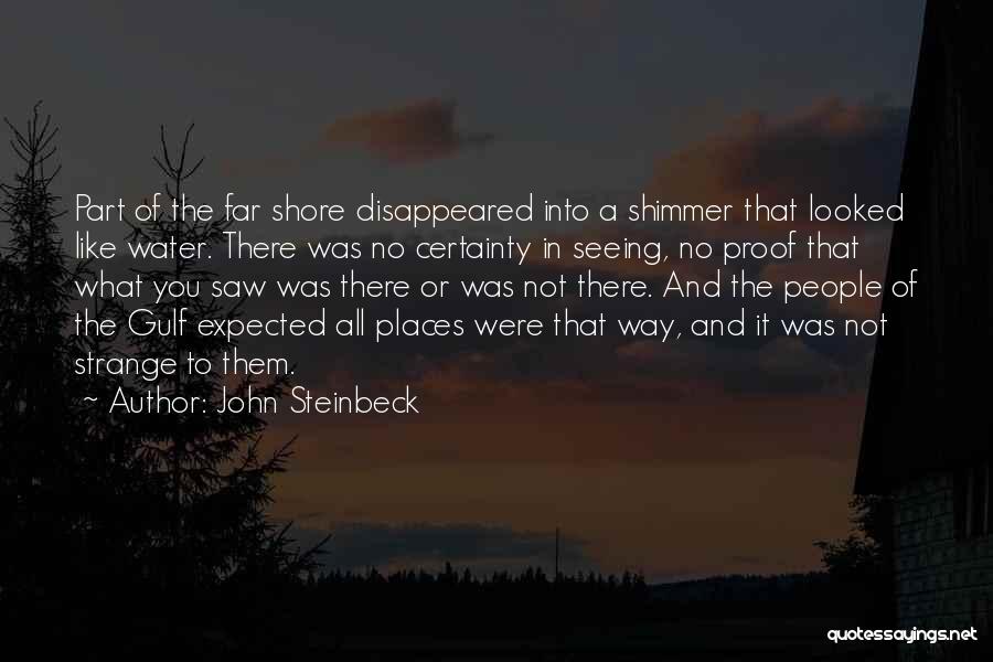 John Steinbeck Quotes: Part Of The Far Shore Disappeared Into A Shimmer That Looked Like Water. There Was No Certainty In Seeing, No