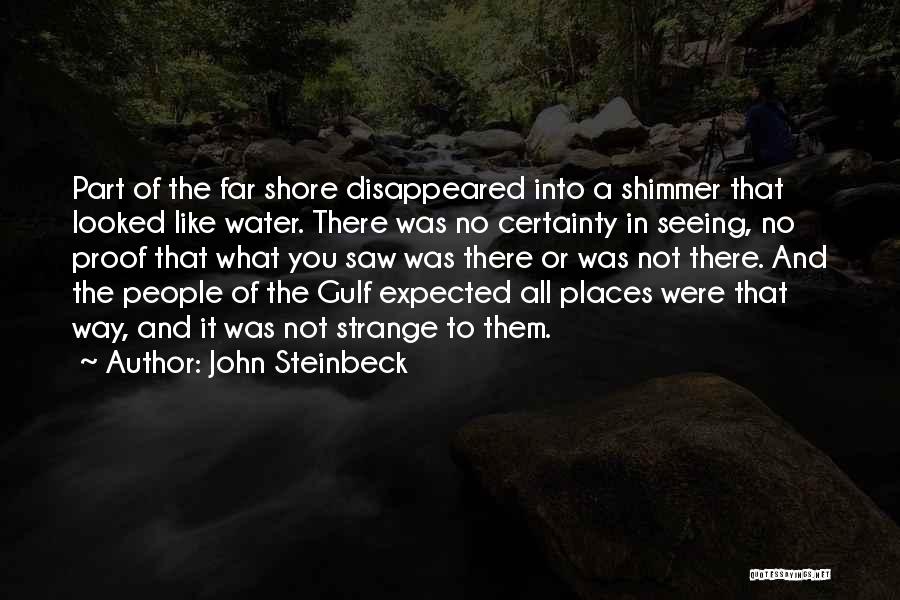 John Steinbeck Quotes: Part Of The Far Shore Disappeared Into A Shimmer That Looked Like Water. There Was No Certainty In Seeing, No