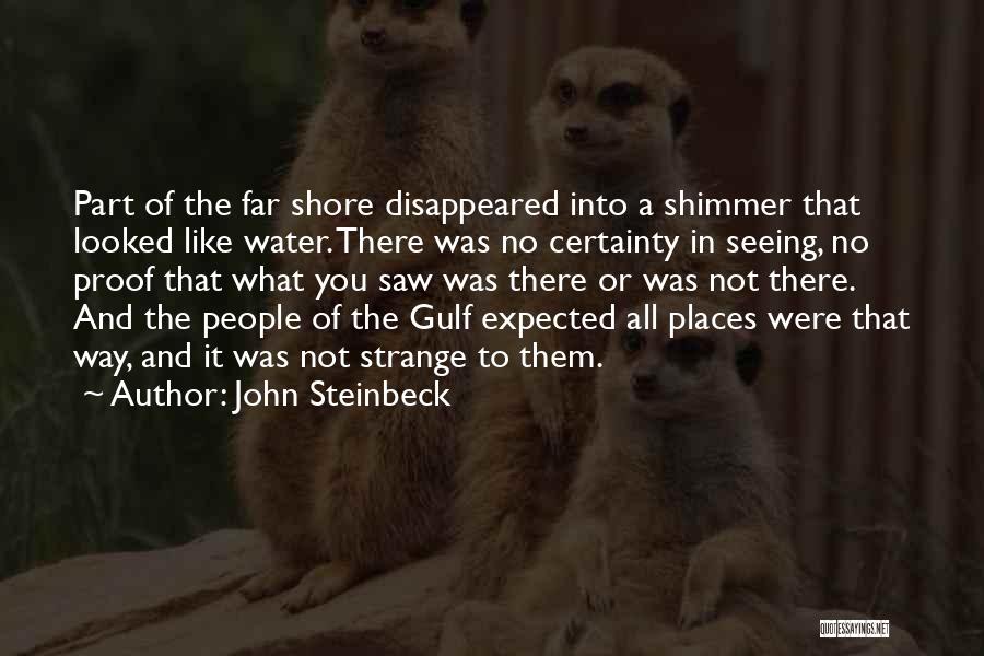 John Steinbeck Quotes: Part Of The Far Shore Disappeared Into A Shimmer That Looked Like Water. There Was No Certainty In Seeing, No