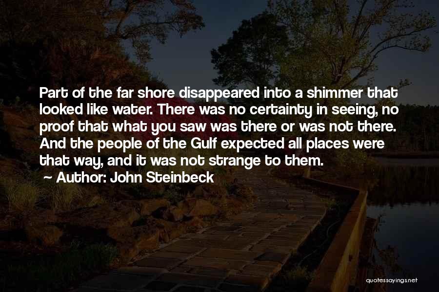 John Steinbeck Quotes: Part Of The Far Shore Disappeared Into A Shimmer That Looked Like Water. There Was No Certainty In Seeing, No