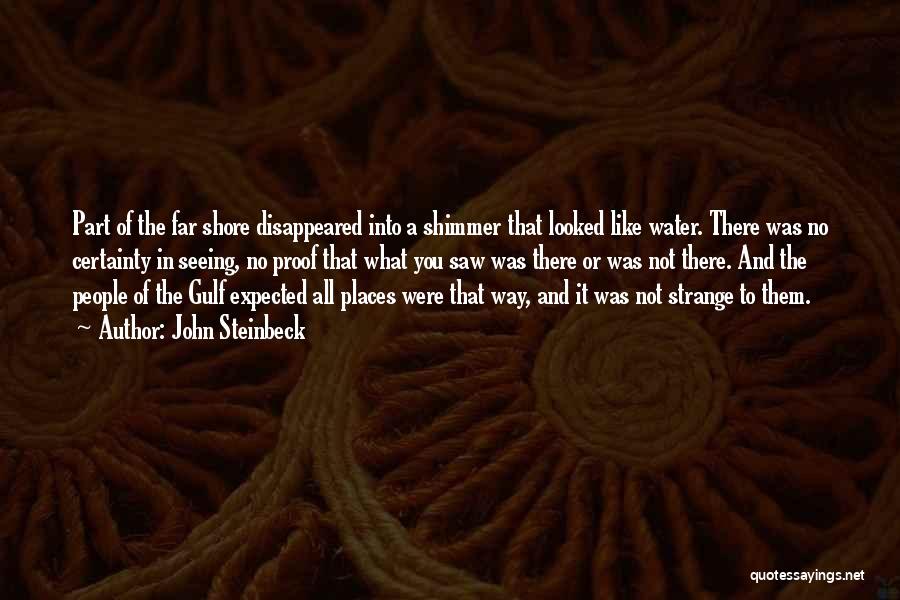 John Steinbeck Quotes: Part Of The Far Shore Disappeared Into A Shimmer That Looked Like Water. There Was No Certainty In Seeing, No