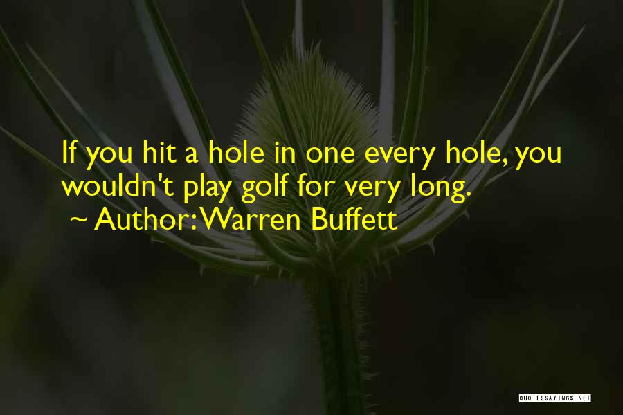 Warren Buffett Quotes: If You Hit A Hole In One Every Hole, You Wouldn't Play Golf For Very Long.
