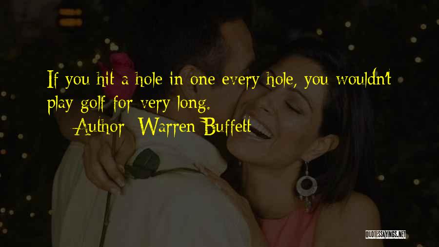 Warren Buffett Quotes: If You Hit A Hole In One Every Hole, You Wouldn't Play Golf For Very Long.