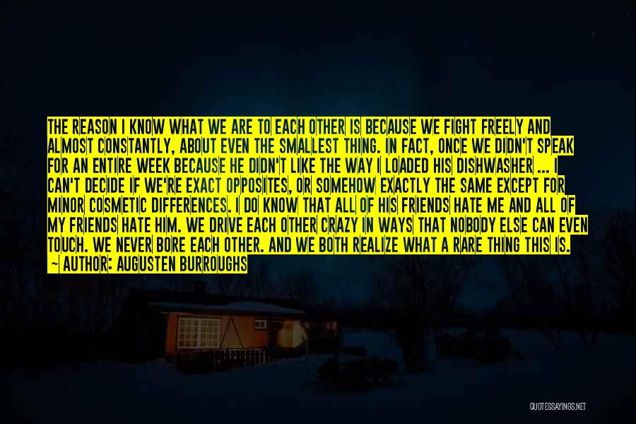 Augusten Burroughs Quotes: The Reason I Know What We Are To Each Other Is Because We Fight Freely And Almost Constantly, About Even