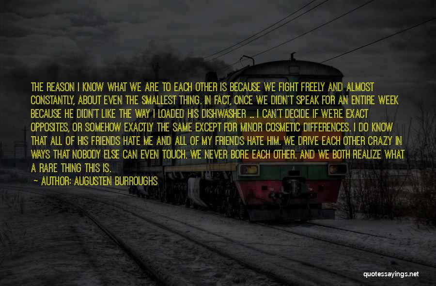 Augusten Burroughs Quotes: The Reason I Know What We Are To Each Other Is Because We Fight Freely And Almost Constantly, About Even