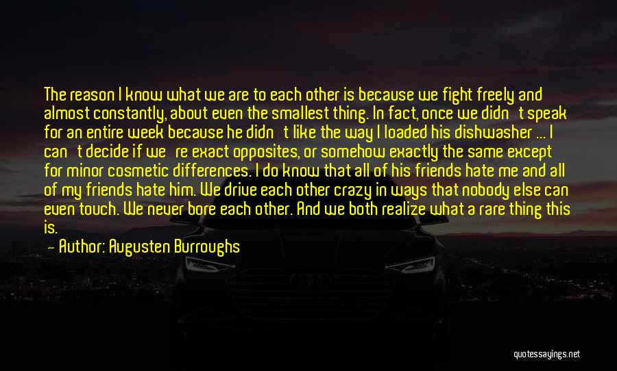 Augusten Burroughs Quotes: The Reason I Know What We Are To Each Other Is Because We Fight Freely And Almost Constantly, About Even