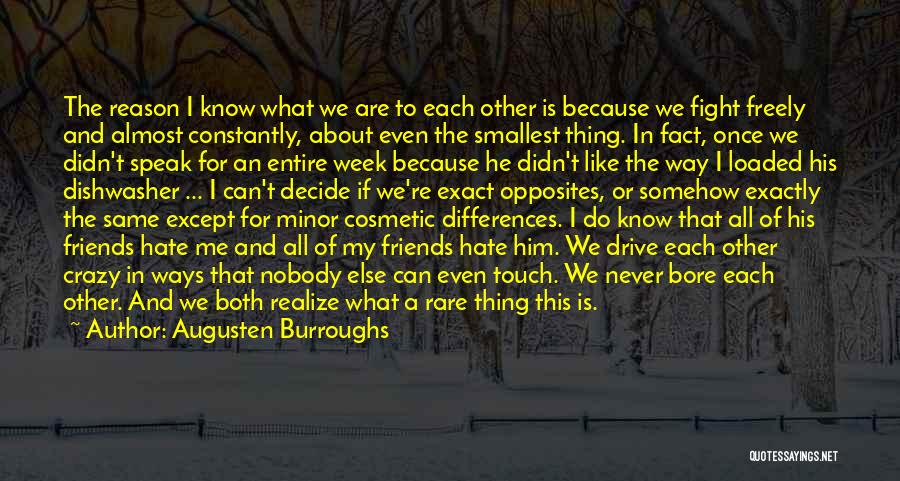 Augusten Burroughs Quotes: The Reason I Know What We Are To Each Other Is Because We Fight Freely And Almost Constantly, About Even