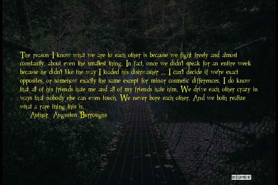 Augusten Burroughs Quotes: The Reason I Know What We Are To Each Other Is Because We Fight Freely And Almost Constantly, About Even