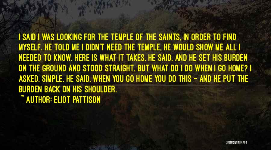 Eliot Pattison Quotes: I Said I Was Looking For The Temple Of The Saints, In Order To Find Myself. He Told Me I