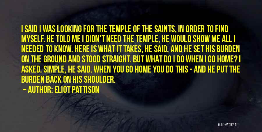Eliot Pattison Quotes: I Said I Was Looking For The Temple Of The Saints, In Order To Find Myself. He Told Me I