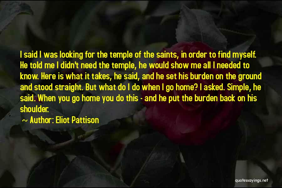 Eliot Pattison Quotes: I Said I Was Looking For The Temple Of The Saints, In Order To Find Myself. He Told Me I