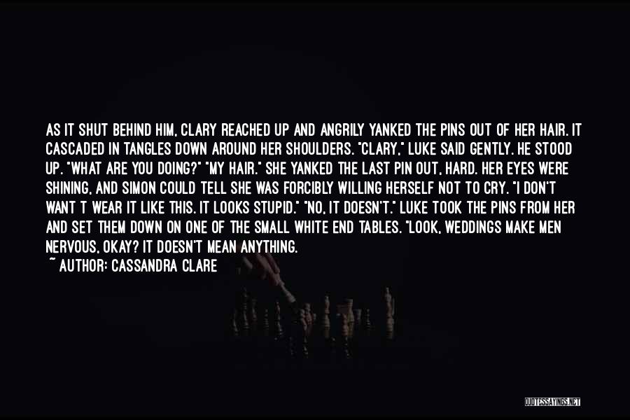 Cassandra Clare Quotes: As It Shut Behind Him, Clary Reached Up And Angrily Yanked The Pins Out Of Her Hair. It Cascaded In