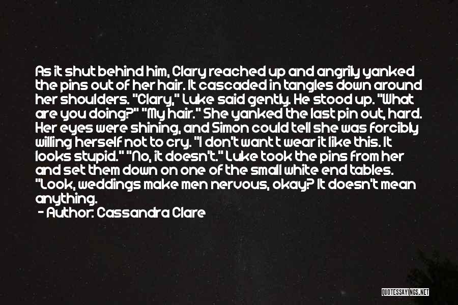 Cassandra Clare Quotes: As It Shut Behind Him, Clary Reached Up And Angrily Yanked The Pins Out Of Her Hair. It Cascaded In