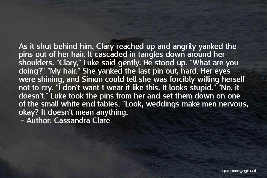 Cassandra Clare Quotes: As It Shut Behind Him, Clary Reached Up And Angrily Yanked The Pins Out Of Her Hair. It Cascaded In