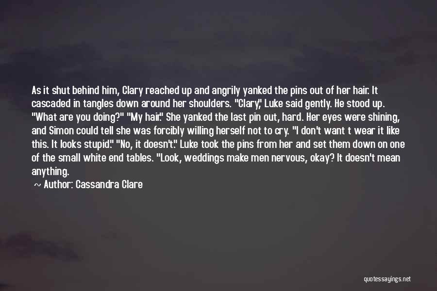 Cassandra Clare Quotes: As It Shut Behind Him, Clary Reached Up And Angrily Yanked The Pins Out Of Her Hair. It Cascaded In