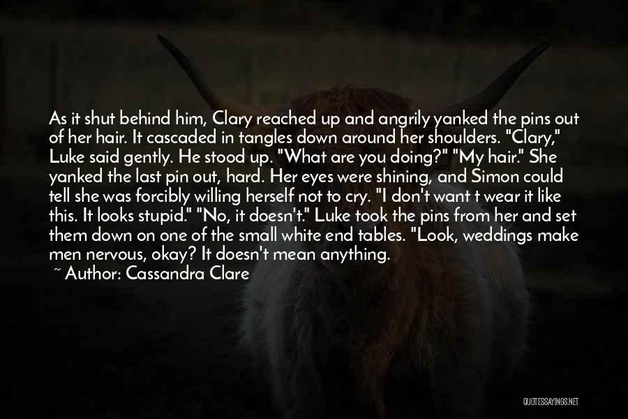 Cassandra Clare Quotes: As It Shut Behind Him, Clary Reached Up And Angrily Yanked The Pins Out Of Her Hair. It Cascaded In