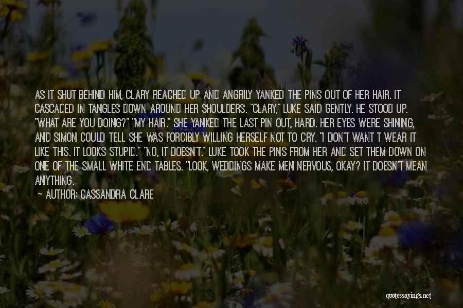 Cassandra Clare Quotes: As It Shut Behind Him, Clary Reached Up And Angrily Yanked The Pins Out Of Her Hair. It Cascaded In