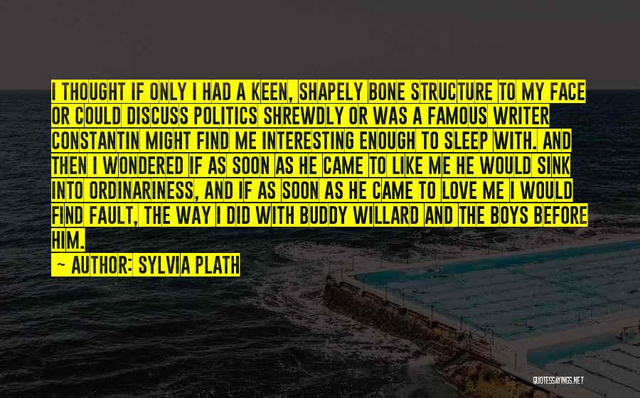 Sylvia Plath Quotes: I Thought If Only I Had A Keen, Shapely Bone Structure To My Face Or Could Discuss Politics Shrewdly Or