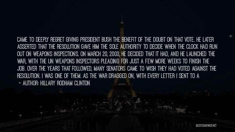 Hillary Rodham Clinton Quotes: Came To Deeply Regret Giving President Bush The Benefit Of The Doubt On That Vote. He Later Asserted That The