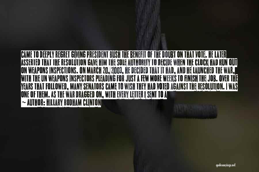 Hillary Rodham Clinton Quotes: Came To Deeply Regret Giving President Bush The Benefit Of The Doubt On That Vote. He Later Asserted That The