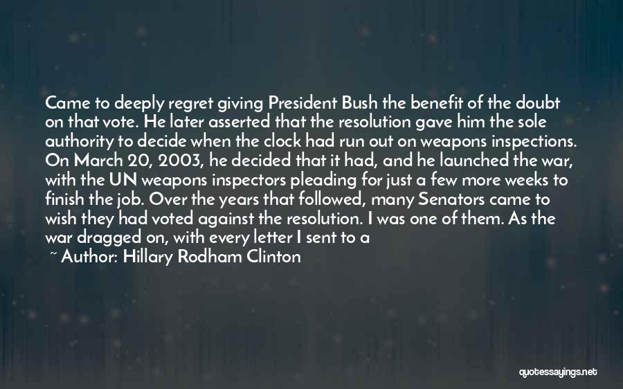 Hillary Rodham Clinton Quotes: Came To Deeply Regret Giving President Bush The Benefit Of The Doubt On That Vote. He Later Asserted That The