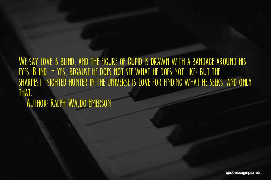 Ralph Waldo Emerson Quotes: We Say Love Is Blind, And The Figure Of Cupid Is Drawn With A Bandage Around His Eyes. Blind -