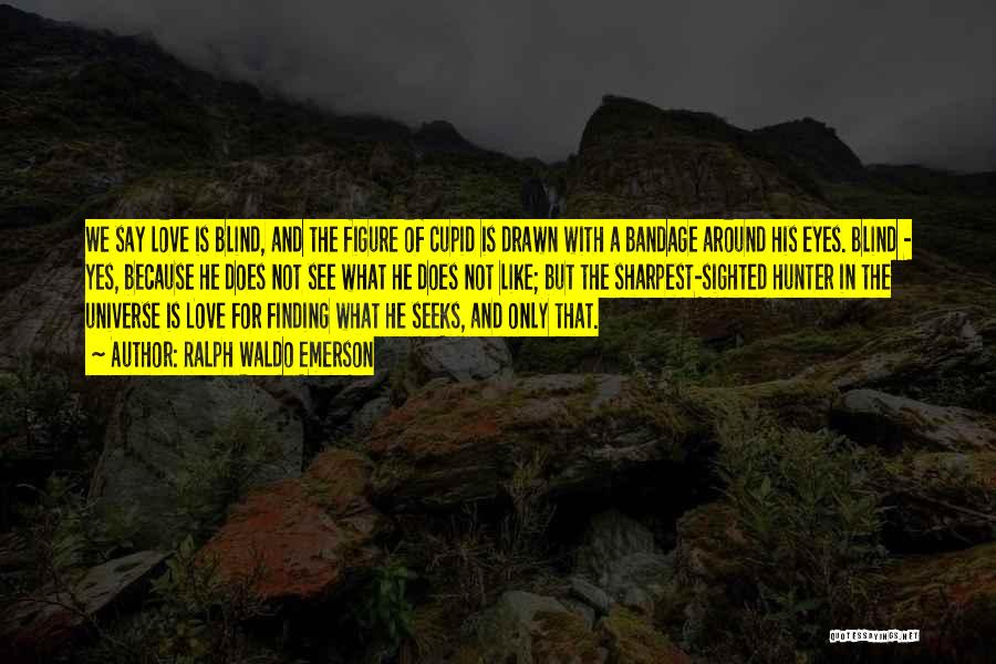 Ralph Waldo Emerson Quotes: We Say Love Is Blind, And The Figure Of Cupid Is Drawn With A Bandage Around His Eyes. Blind -