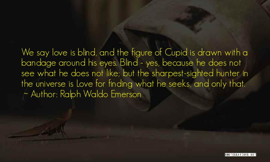 Ralph Waldo Emerson Quotes: We Say Love Is Blind, And The Figure Of Cupid Is Drawn With A Bandage Around His Eyes. Blind -
