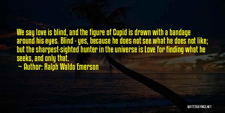 Ralph Waldo Emerson Quotes: We Say Love Is Blind, And The Figure Of Cupid Is Drawn With A Bandage Around His Eyes. Blind -
