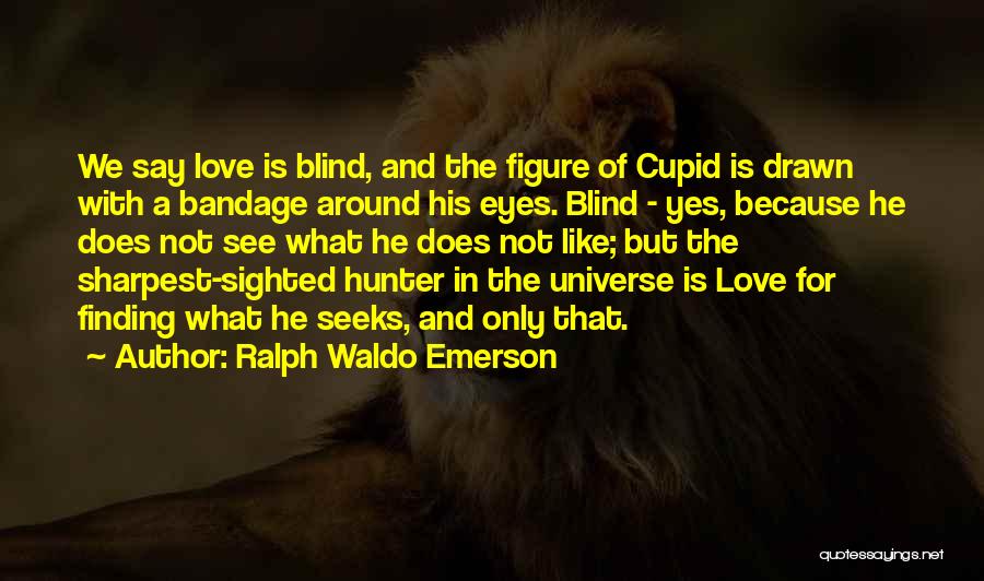 Ralph Waldo Emerson Quotes: We Say Love Is Blind, And The Figure Of Cupid Is Drawn With A Bandage Around His Eyes. Blind -